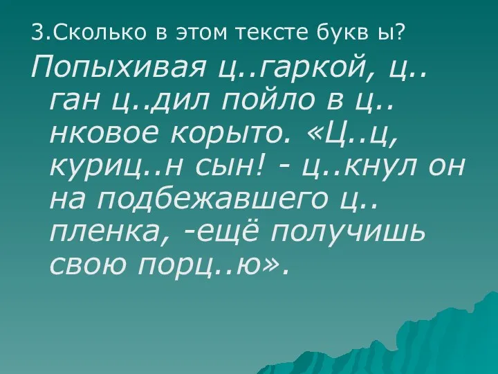 3.Сколько в этом тексте букв ы? Попыхивая ц..гаркой, ц..ган ц..дил пойло в ц..нковое