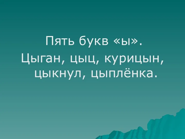 Пять букв «ы». Цыган, цыц, курицын, цыкнул, цыплёнка.