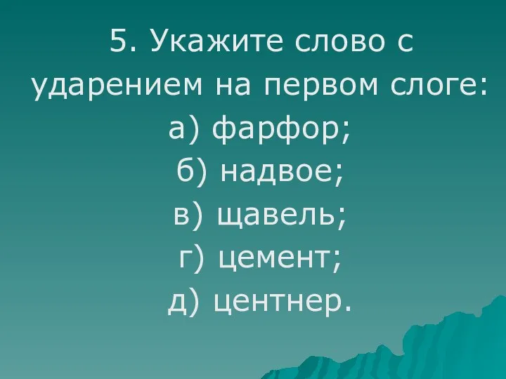 5. Укажите слово с ударением на первом слоге: а) фарфор;