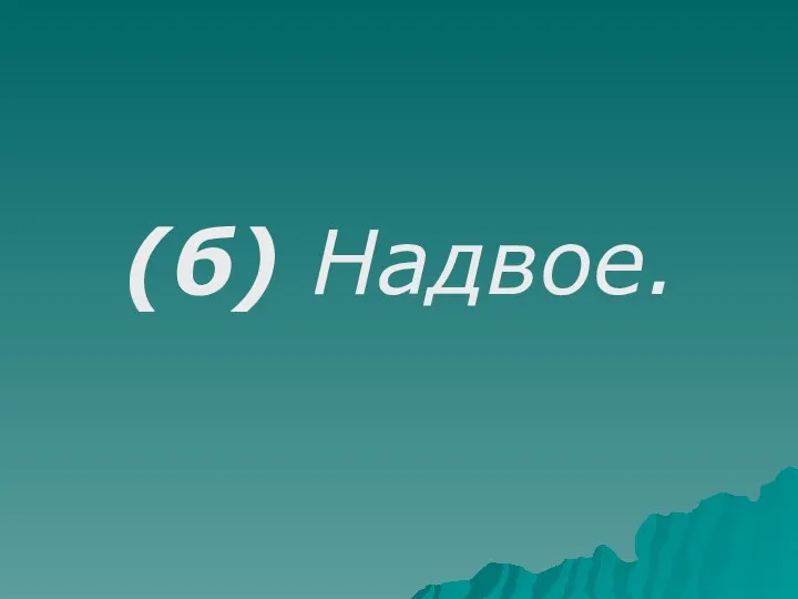 (б) Надвое.