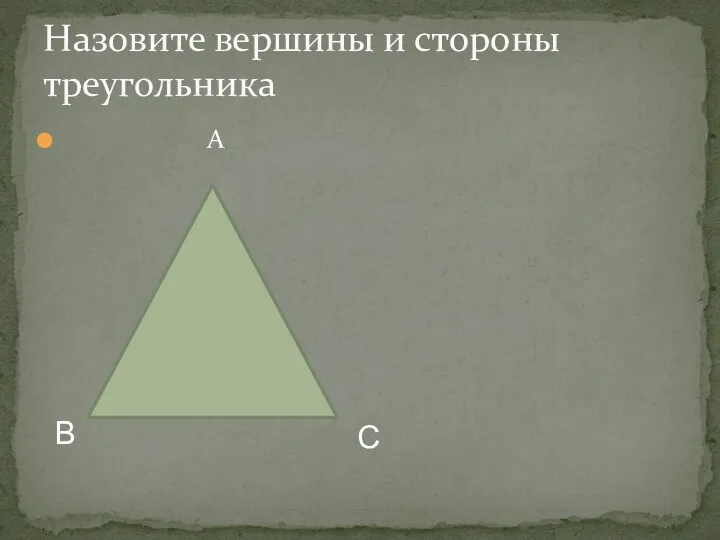 А Назовите вершины и стороны треугольника В С