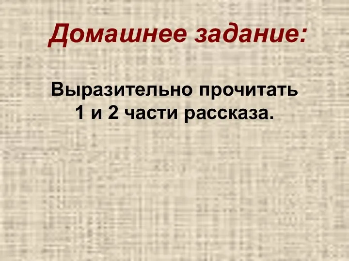 Домашнее задание: Выразительно прочитать 1 и 2 части рассказа.