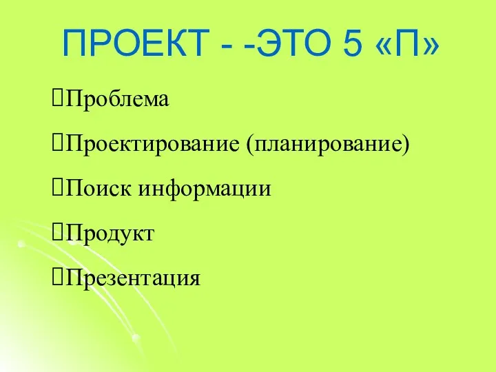 ПРОЕКТ - -ЭТО 5 «П» Проблема Проектирование (планирование) Поиск информации Продукт Презентация