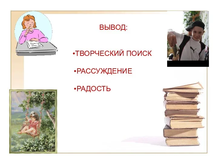 ВЫВОД: ТВОРЧЕСКИЙ ПОИСК РАССУЖДЕНИЕ РАДОСТЬ