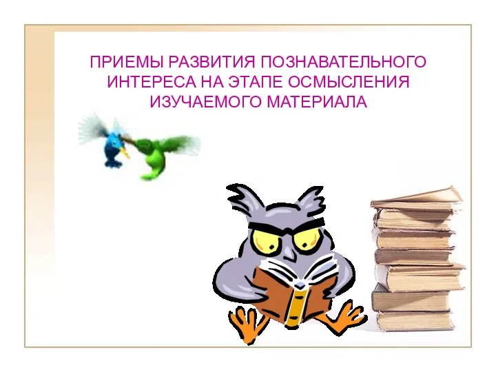 ПРИЕМЫ РАЗВИТИЯ ПОЗНАВАТЕЛЬНОГО ИНТЕРЕСА НА ЭТАПЕ ОСМЫСЛЕНИЯ ИЗУЧАЕМОГО МАТЕРИАЛА