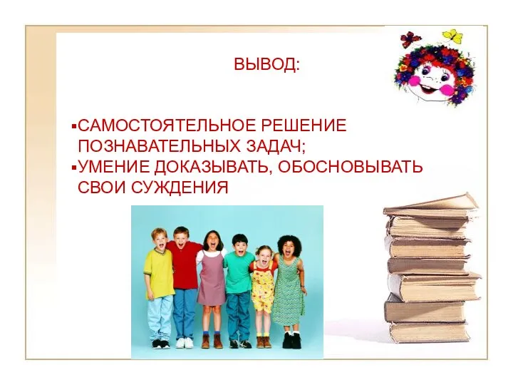 ВЫВОД: САМОСТОЯТЕЛЬНОЕ РЕШЕНИЕ ПОЗНАВАТЕЛЬНЫХ ЗАДАЧ; УМЕНИЕ ДОКАЗЫВАТЬ, ОБОСНОВЫВАТЬ СВОИ СУЖДЕНИЯ