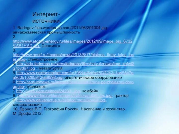 1. Radegov.files.wordpress.com/2011/06/201004.jpg- авиакосмическая промышленность 2. http://www.atomic-energy.ru/files/images/2012/09/image_big_6732%5B1%5D.jpg- Снежинск 3. http://www.gosrf.ru/images/news/2013/6/17/historia_firmy_igloo_laser2.jpg- станкостроение.