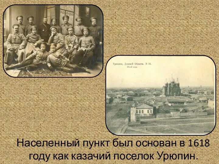Населенный пункт был основан в 1618 году как казачий поселок Урюпин.