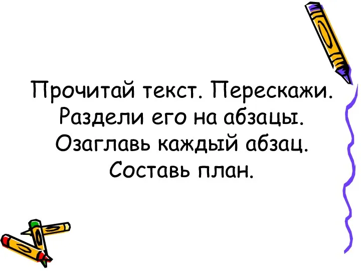 Прочитай текст. Перескажи. Раздели его на абзацы. Озаглавь каждый абзац. Составь план.