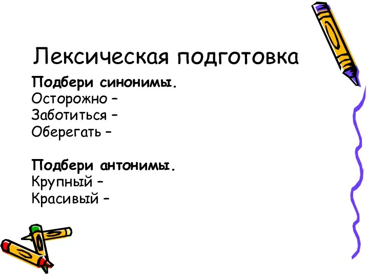 Лексическая подготовка Подбери синонимы. Осторожно – Заботиться – Оберегать – Подбери антонимы. Крупный – Красивый –