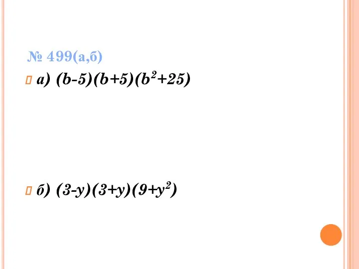 № 499(а,б) а) (b-5)(b+5)(b2+25) б) (3-y)(3+y)(9+y2)