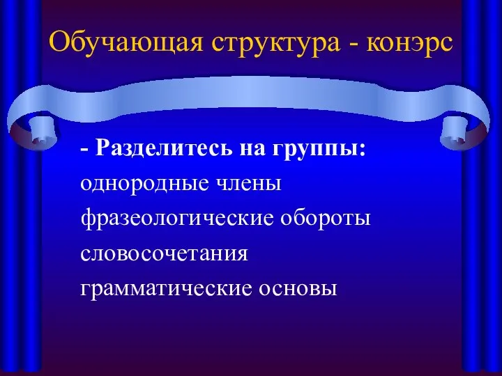 Обучающая структура - конэрс - Разделитесь на группы: однородные члены фразеологические обороты словосочетания грамматические основы