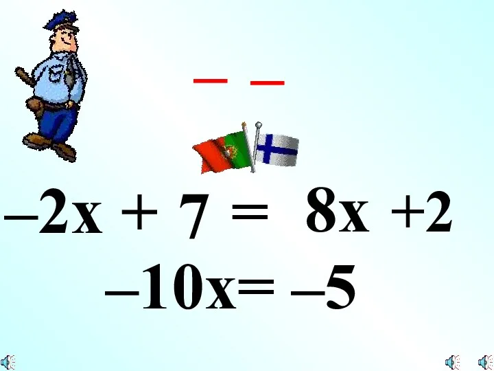 –2x + 7 = 8x +2 – – –10x= –5