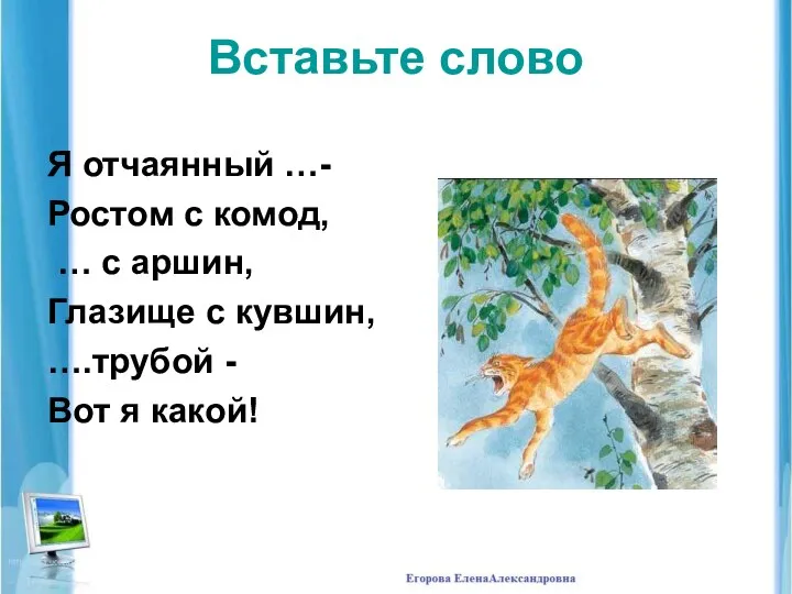 Вставьте слово Я отчаянный …- Ростом с комод, … с