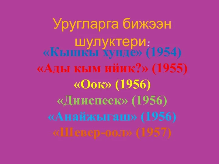 «Кышкы хунде» (1954) «Ады кым ийик?» (1955) «Оок» (1956) «Дииспеек»