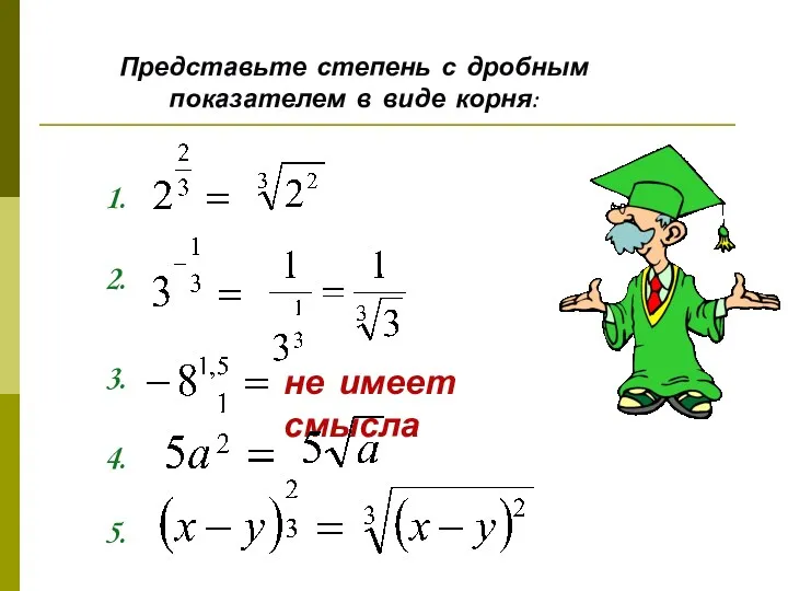 Представьте степень с дробным показателем в виде корня: 1. 2. 3. не имеет смысла 4. 5.