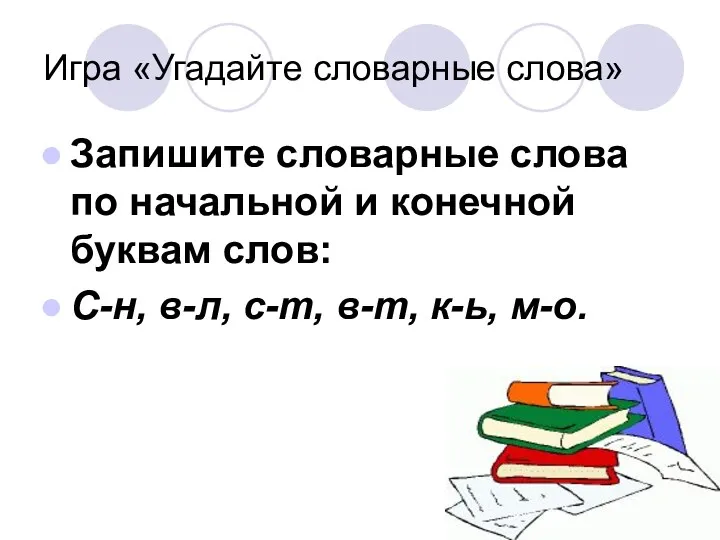 Игра «Угадайте словарные слова» Запишите словарные слова по начальной и