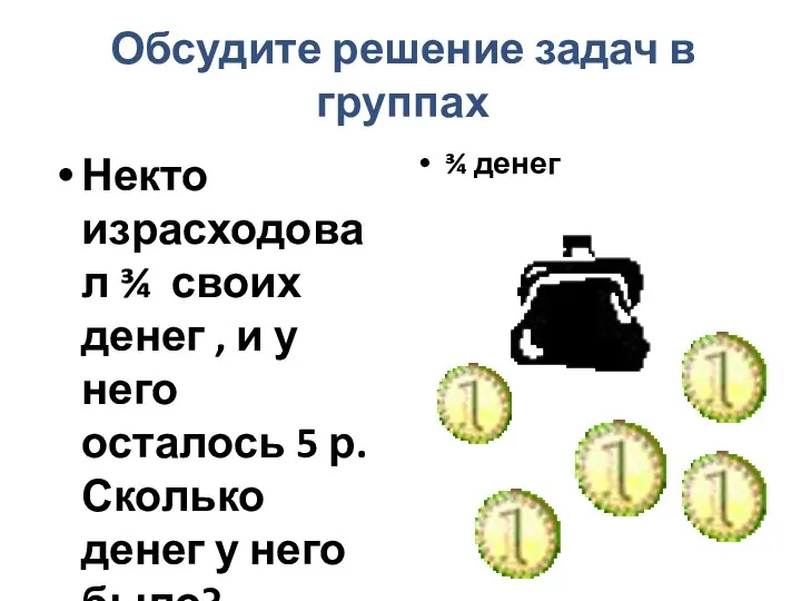 Обсудите решение задач в группах Некто израсходовал ¾ своих денег