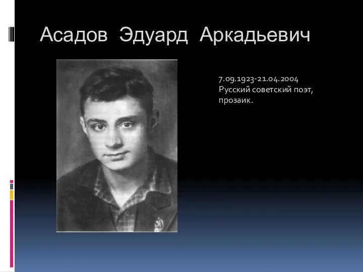 Асадов Эдуард Аркадьевич 7.09.1923-21.04.2004 Русский советский поэт, прозаик.