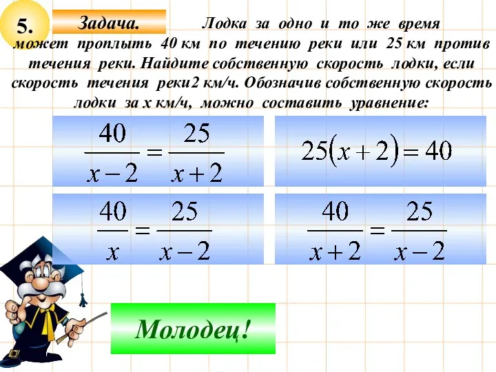 5. Подумай! Молодец! Лодка за одно и то же время может проплыть 40