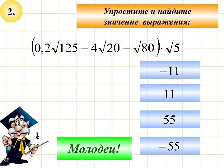 2. Упростите и найдите значение выражения: Не верно! Молодец!