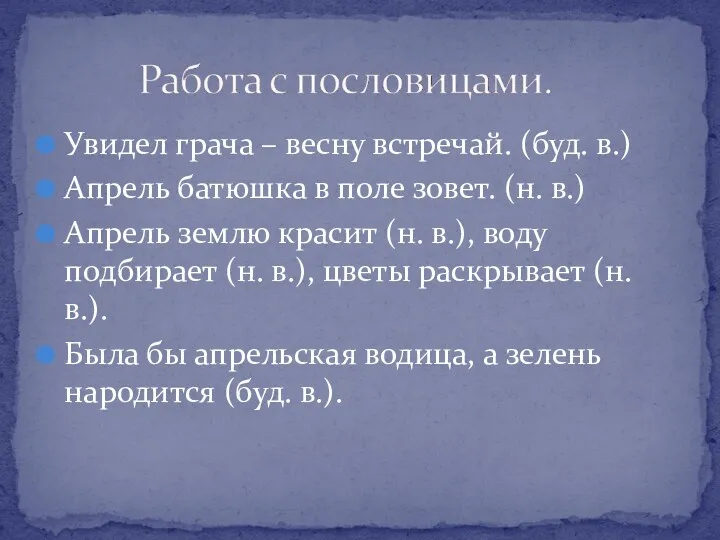 Увидел грача – весну встречай. (буд. в.) Апрель батюшка в поле зовет. (н.