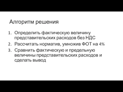 Алгоритм решения Определить фактическую величину представительских расходов без НДС Рассчитать норматив, умножив ФОТ