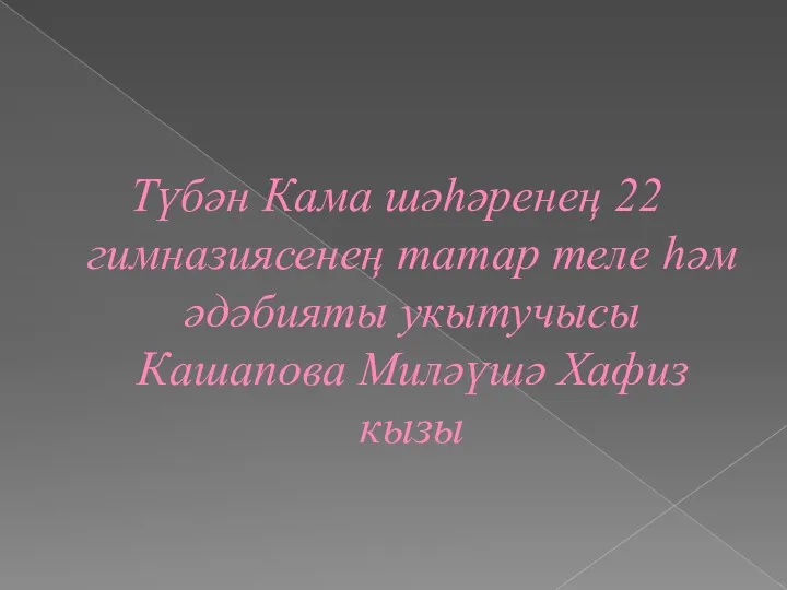 Түбән Кама шәһәренең 22 гимназиясенең татар теле һәм әдәбияты укытучысы Кашапова Миләүшә Хафиз кызы