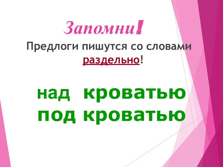 Запомни! Предлоги пишутся со словами раздельно! над кроватью под кроватью