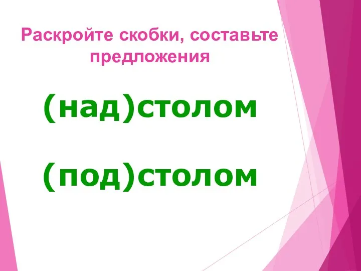 Раскройте скобки, составьте предложения (над)столом (под)столом