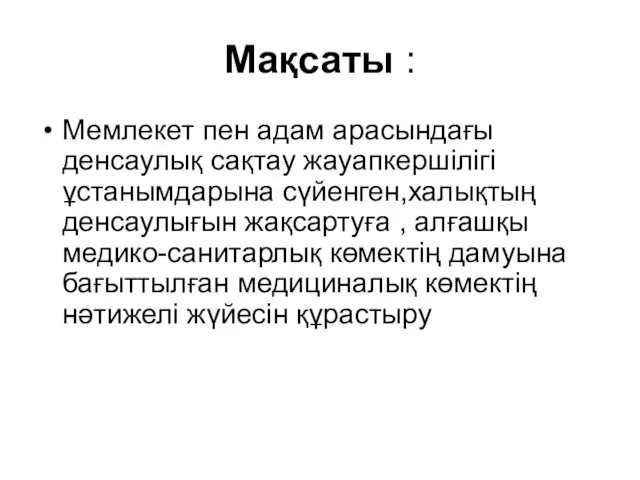 Мақсаты : Мемлекет пен адам арасындағы денсаулық сақтау жауапкершілігі ұстанымдарына сүйенген,халықтың денсаулығын жақсартуға