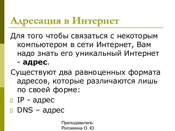 Преподаватель: Рогожкина О. Ю. Адресация в Интернет Для того чтобы