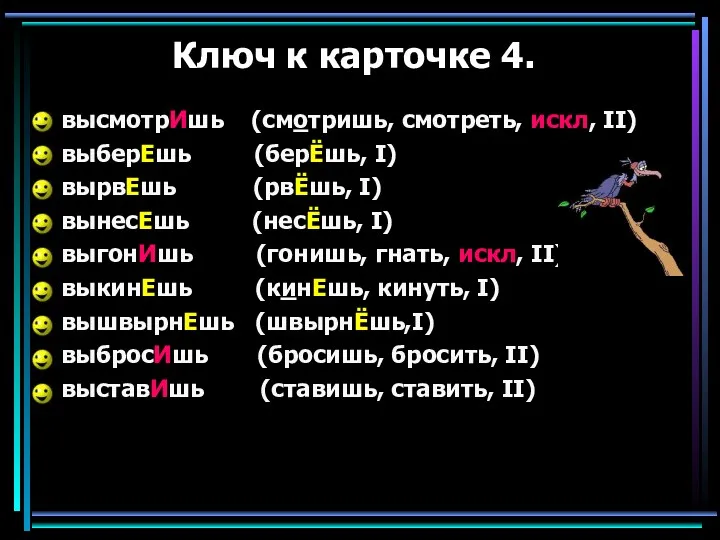 Ключ к карточке 4. высмотрИшь (смотришь, смотреть, искл, II) выберЕшь