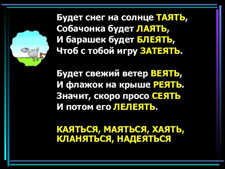 Будет снег на солнце ТАЯТЬ, Собачонка будет ЛАЯТЬ, И барашек