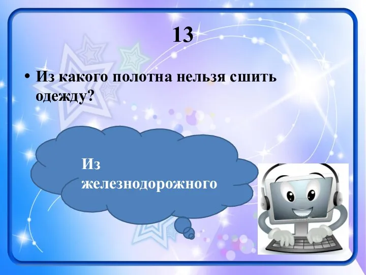 13 Из какого полотна нельзя сшить одежду? Из железнодорожного