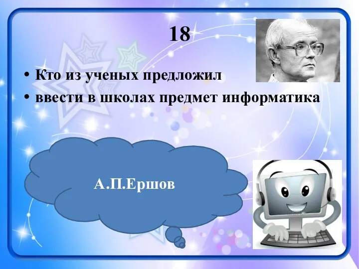 18 Кто из ученых предложил ввести в школах предмет информатика А.П.Ершов