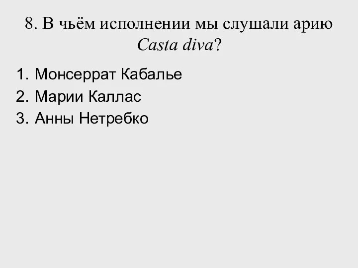 8. В чьём исполнении мы слушали арию Casta diva? Монсеррат Кабалье Марии Каллас Анны Нетребко