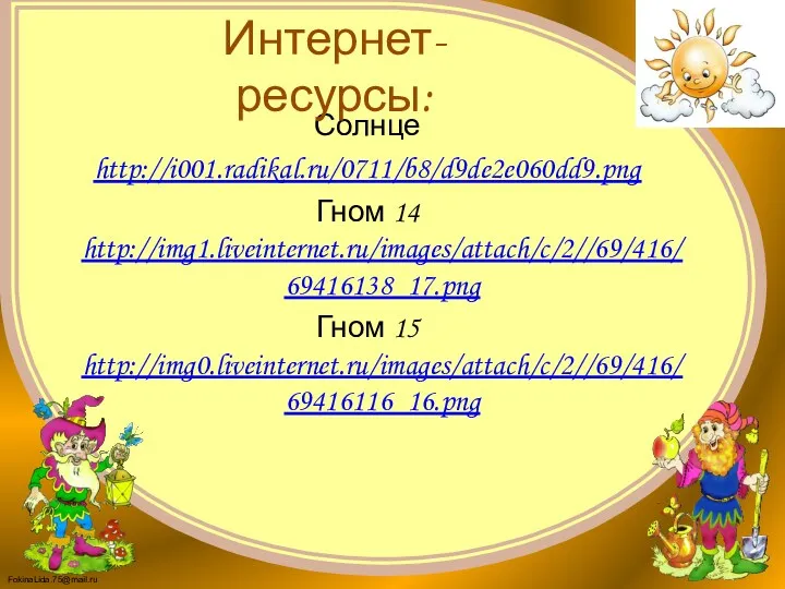 Солнце http://i001.radikal.ru/0711/b8/d9de2e060dd9.png Гном 14 http://img1.liveinternet.ru/images/attach/c/2//69/416/69416138_17.png Гном 15 http://img0.liveinternet.ru/images/attach/c/2//69/416/69416116_16.png Интернет-ресурсы: