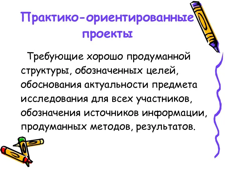 Практико-ориентированные проекты Требующие хорошо продуманной структуры, обозначенных целей, обоснования актуальности