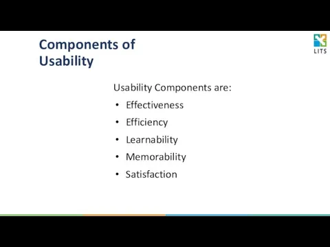 Components of Usability Usability Components are: Effectiveness Efficiency Learnability Memorability Satisfaction