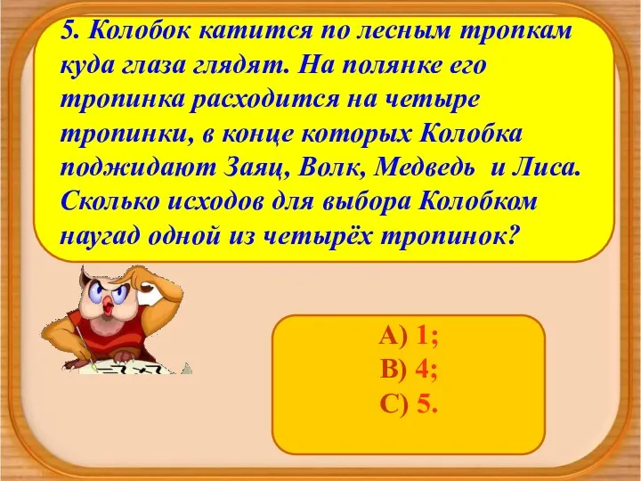 А) 1; В) 4; С) 5. 5. Колобок катится по