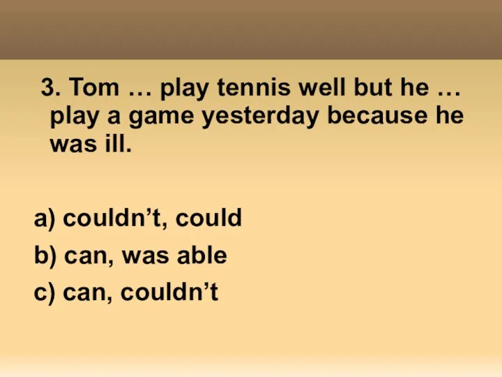 3. Tom … play tennis well but he … play