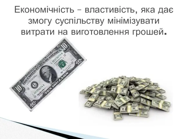 Економічність – властивість, яка дає змогу суспільству мінімізувати витрати на виготовлення грошей.