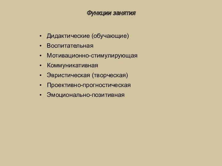 Функции занятия Дидактические (обучающие) Воспитательная Мотивационно-стимулирующая Коммуникативная Эвристическая (творческая) Проективно-прогностическая Эмоционально-позитивная