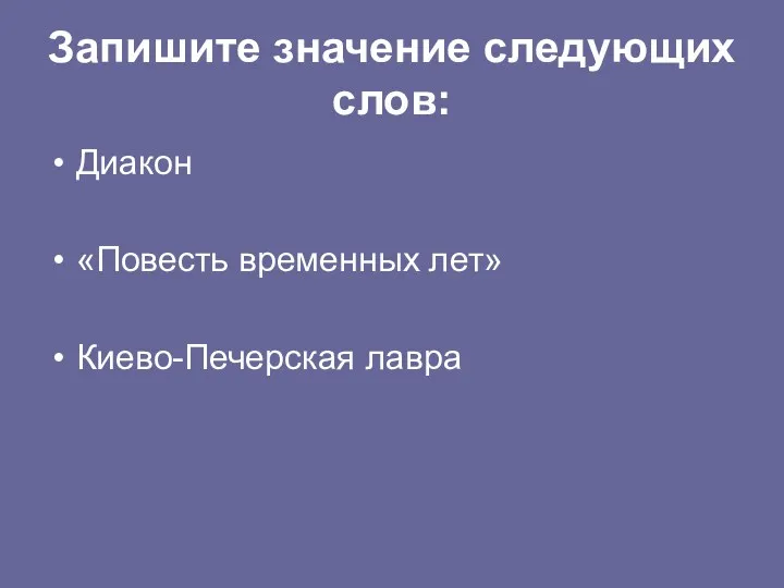 Запишите значение следующих слов: Диакон «Повесть временных лет» Киево-Печерская лавра