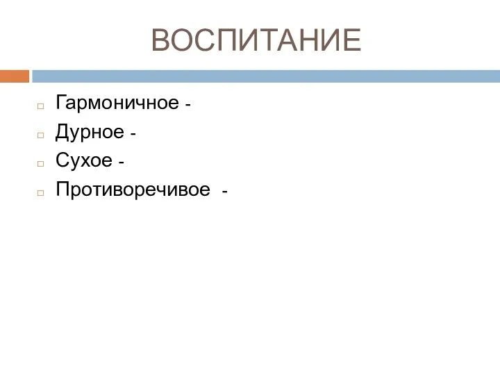 ВОСПИТАНИЕ Гармоничное - Дурное - Сухое - Противоречивое -