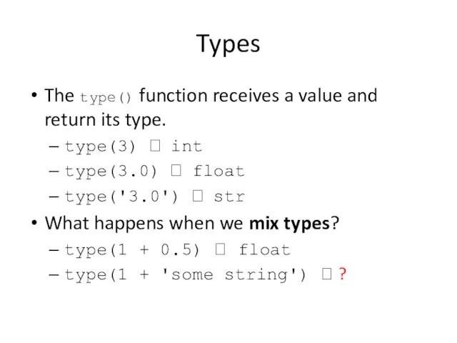 Types The type() function receives a value and return its type. type(3) ?