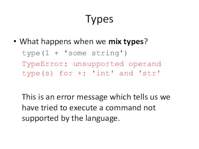Types What happens when we mix types? type(1 + 'some string') TypeError: unsupported