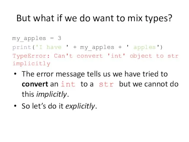 But what if we do want to mix types? my_apples = 3 print('I