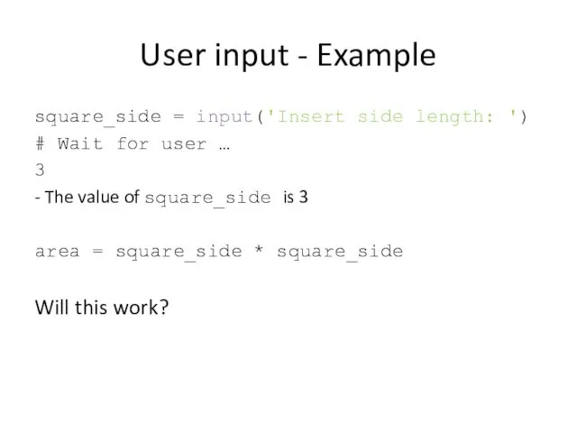 User input - Example square_side = input('Insert side length: ') # Wait for